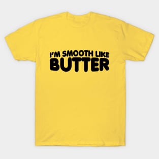 I'm Smooth Like Butter T-Shirt